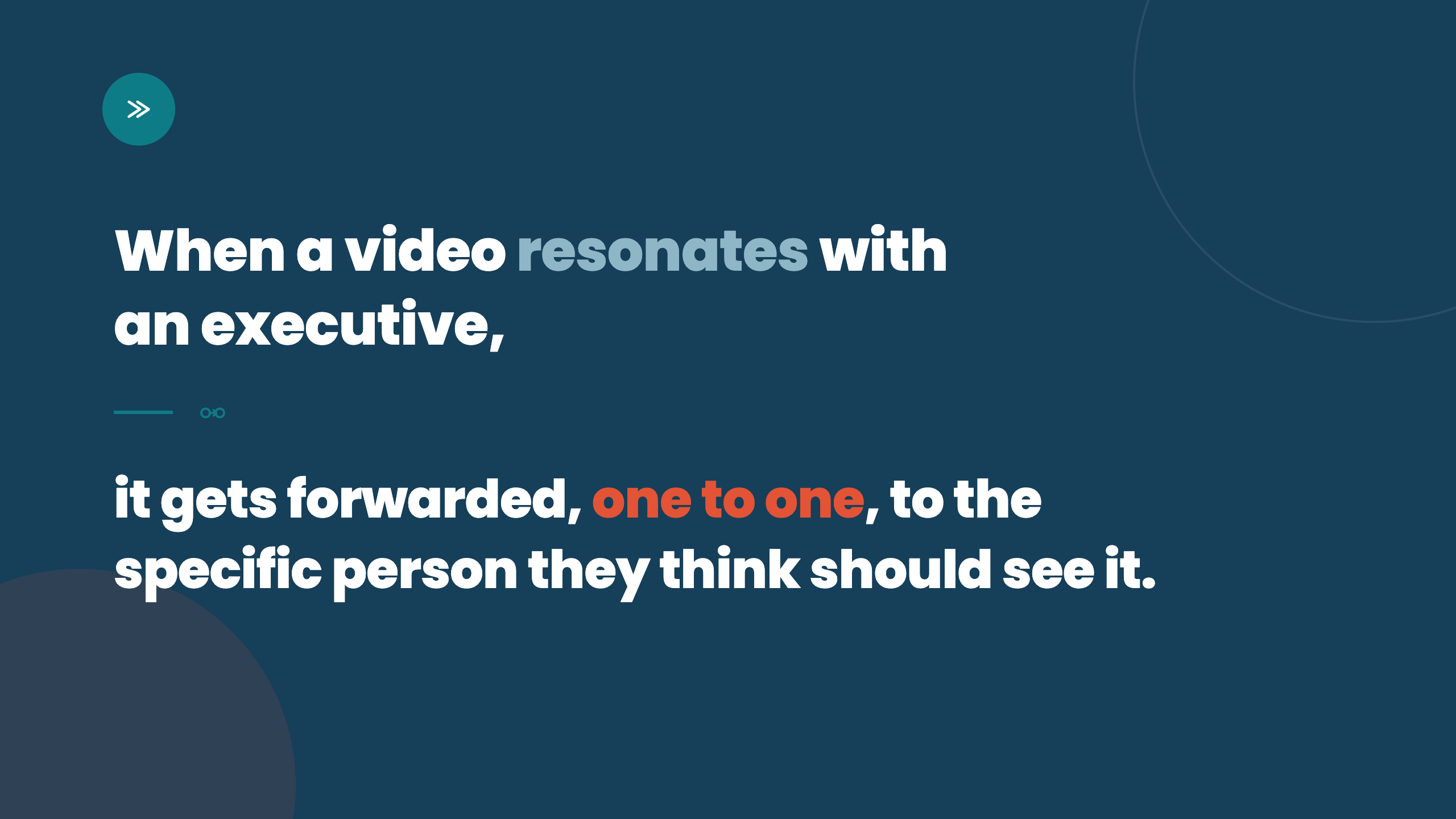 When a video resonates with an executive, it gets forwarded one to one to the specific person they think should see it