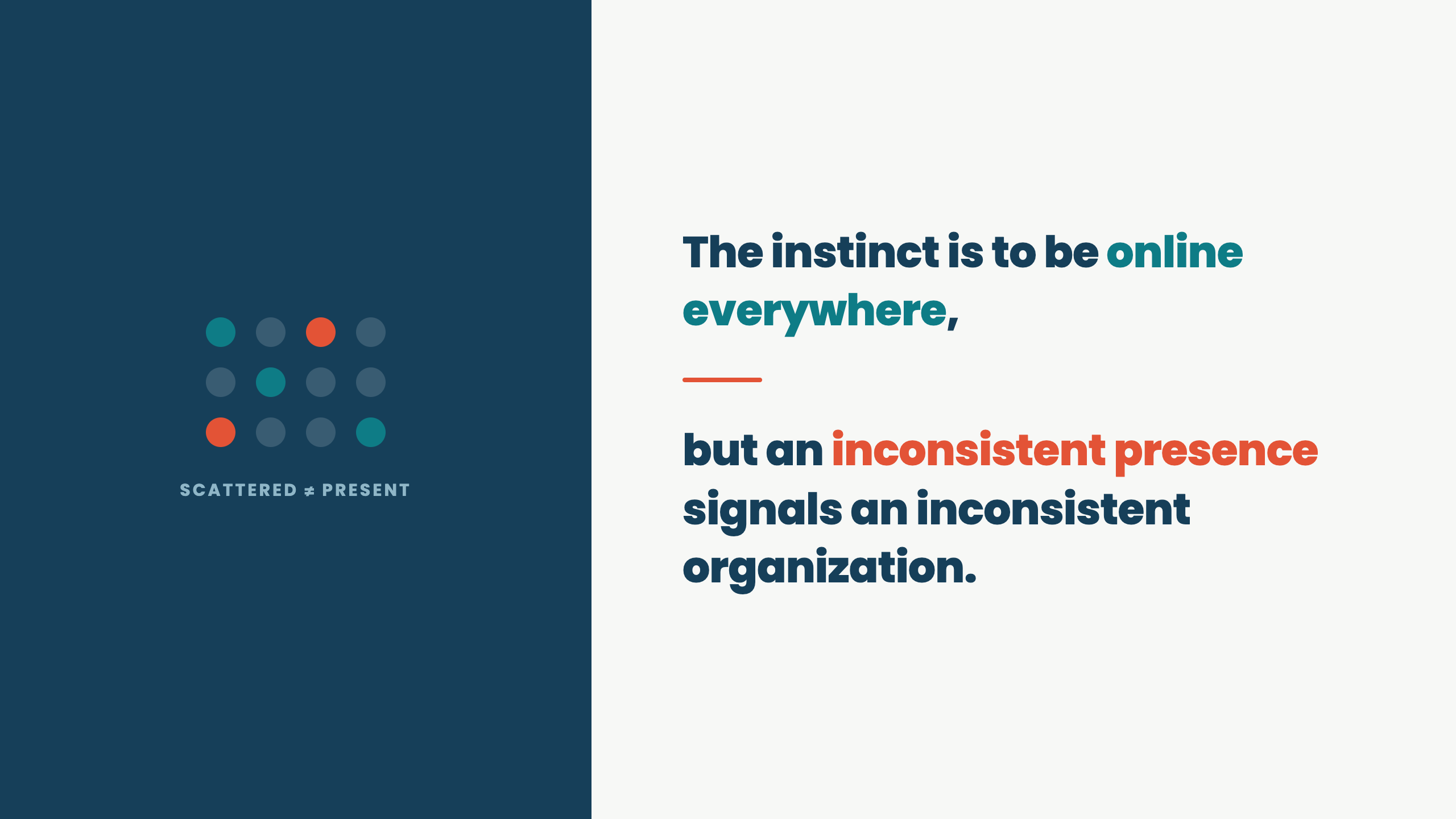 The instinct is to be online everywhere, but an inconsistent presence signals an inconsistent organization